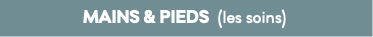 MAINS & PIEDS  (les soins)